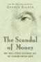 The Scandal of Money · Why Wall Street Recovers but the Economy Never Does [2016]